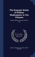 The Dramatic Works of William Shakespeare, in Ten Volumes