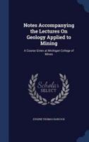 Notes Accompanying the Lectures On Geology Applied to Mining