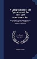 A Compendium of the Operations of the Poor Law Amendment Act