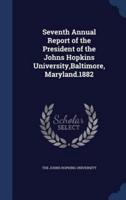 Seventh Annual Report of the President of the Johns Hopkins University, Baltimore, Maryland.1882