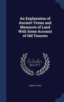 An Explanation of Ancient Terms and Measures of Land With Some Account of Old Tenures