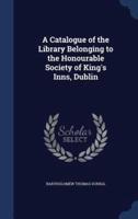 A Catalogue of the Library Belonging to the Honourable Society of King's Inns, Dublin