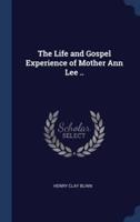 The Life and Gospel Experience of Mother Ann Lee ..