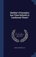 Shelley's Principles; Has Time Refuted or Confirmed Them?