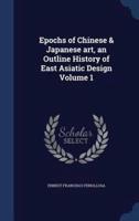 Epochs of Chinese & Japanese Art, an Outline History of East Asiatic Design Volume 1