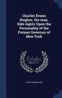 Charles Evans Hughes, the Man. Side-Lights Upon the Personality of the Former Governor of New York