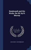 Rembrandt and His Works. Re-Ed. By H. Murray