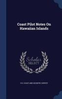 Coast Pilot Notes On Hawaiian Islands