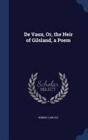 De Vaux, Or, the Heir of Gilsland, a Poem