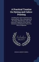 A Practical Treatise On Dyeing and Calico-Printing