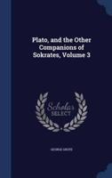Plato, and the Other Companions of Sokrates, Volume 3