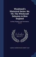 Woodward's Historical Series. No. VII. The Witchcraft Delusion in New England