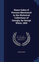 Name Index of Persons Mentioned in the Historical Collections of Georgia, by George White, 1855