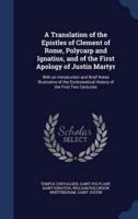 A Translation of the Epistles of Clement of Rome, Polycarp and Ignatius, and of the First Apology of Justin Martyr