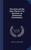 The Atom and the Bohr Theory of Its Structure, an Elementary Presentation;