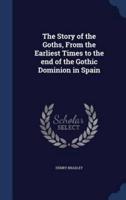 The Story of the Goths, From the Earliest Times to the End of the Gothic Dominion in Spain