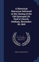 A Historical Discourse Delivered at the Closing of the Old Episcopal (St. Paul's) Church, Dedham, November 30, 1845