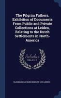 The Pilgrim Fathers. Exhibition of Documents From Public and Private Collections at Leiden, Relating to the Dutch Settlements in North-America