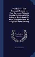 The Dramas and Dramatic Dances of Non-European Races in Special Reference to the Origin of Greek Tragedy, With an Appendix on the Origin of Greek Comedy