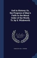 God in History; Or, the Progress of Man's Faith in the Moral Order of the World, Tr. By S. Winkworth