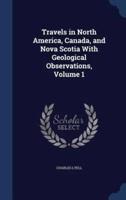Travels in North America, Canada, and Nova Scotia With Geological Observations, Volume 1