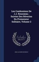 Les Confessions De J.J. Rousseau; Suivies Des Rêveries Du Promeneur Solitaire, Volume 2