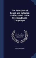 The Principles of Sound and Inflexion As Illustrated in the Greek and Latin Languages