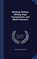 Shafting, Pulleys, Belting, Rope Transmission, and Shaft Governors