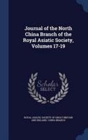 Journal of the North China Branch of the Royal Asiatic Society, Volumes 17-19