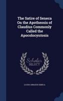 The Satire of Seneca On the Apotheosis of Claudius Commonly Called the Apocolocyntosis