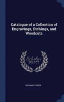 Catalogue of a Collection of Engravings, Etchings, and Woodcuts