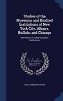 Studies of the Museums and Kindred Institutions of New York City, Albany, Buffalo, and Chicago