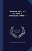 Life of the Right Hon. Sir John A. Macdonald, Volume 1