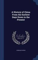 A History of China From the Earliest Days Down to the Present