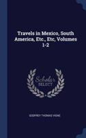 Travels in Mexico, South America, Etc., Etc, Volumes 1-2