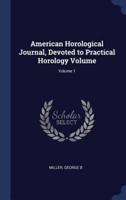 American Horological Journal, Devoted to Practical Horology Volume; Volume 1