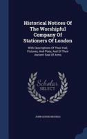 Historical Notices Of The Worshipful Company Of Stationers Of London