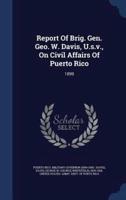 Report Of Brig. Gen. Geo. W. Davis, U.s.v., On Civil Affairs Of Puerto Rico