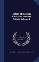 History of the Holy Eucharist in Great Britain Volume 1