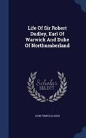 Life Of Sir Robert Dudley, Earl Of Warwick And Duke Of Northumberland