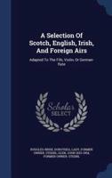 A Selection Of Scotch, English, Irish, And Foreign Airs