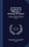 An Illustrative Supplement To Pilkington's Dictionary Of Painters