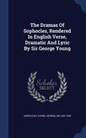The Dramas Of Sophocles, Rendered In English Verse, Dramatic And Lyric By Sir George Young