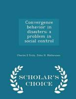 Convergence behavior in disasters; a problem in social control  - Scholar's Choice Edition