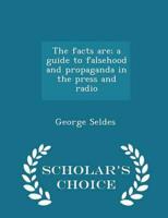 The facts are; a guide to falsehood and propaganda in the press and radio  - Scholar's Choice Edition