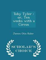 Toby Tyler : or, Ten weeks with a Circus  - Scholar's Choice Edition