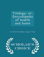 Vitalogy; or, Encyclopedia of Health and Home - Scholar's Choice Edition