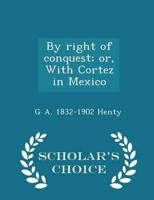 By right of conquest; or, With Cortez in Mexico  - Scholar's Choice Edition