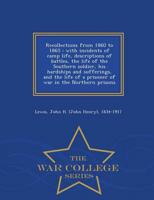 Recollections from 1860 to 1865 : with incidents of camp life, descriptions of battles, the life of the Southern soldier, his hardships and sufferings, and the life of a prisoner of war in the Northern prisons  - War College Series