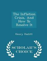 The Inflation Crisis, And How To Resolve It  - Scholar's Choice Edition